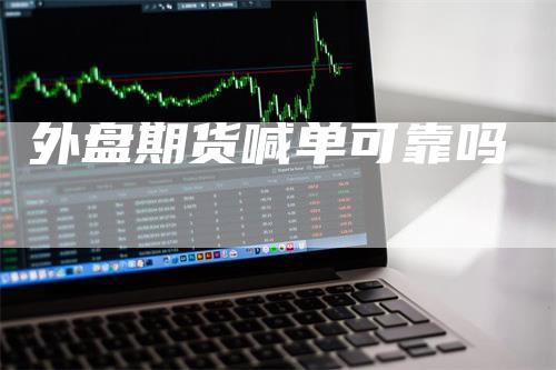外盘期货喊单可靠吗