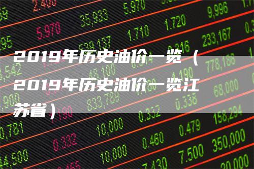 2019年历史油价一览（2019年历史油价一览江苏省）