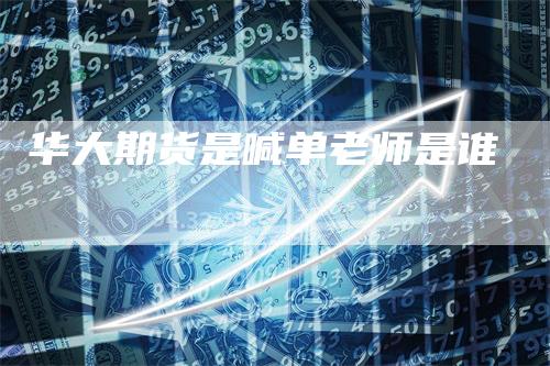 华大期货是喊单老师是谁