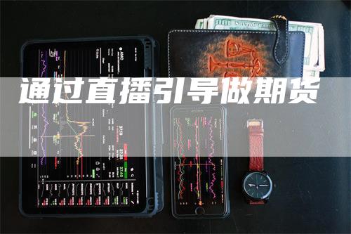 通过直播引导做期货