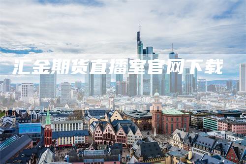 汇金期货直播室官网下载