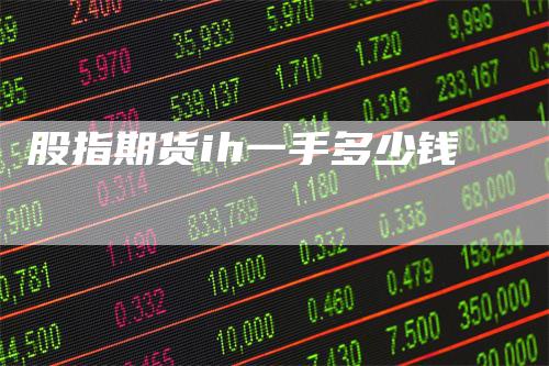 股指期货ih一手多少钱