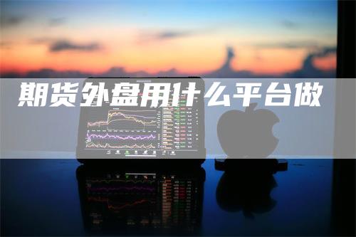 期货外盘用什么平台做
