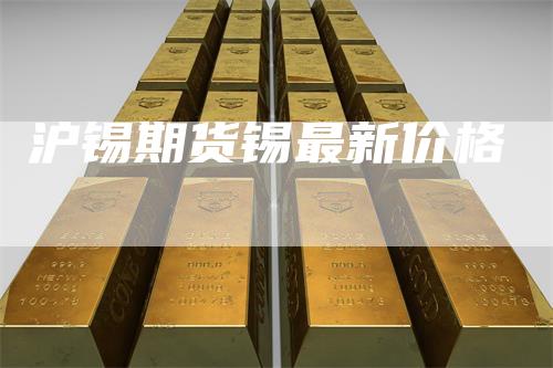 沪锡期货锡最新价格