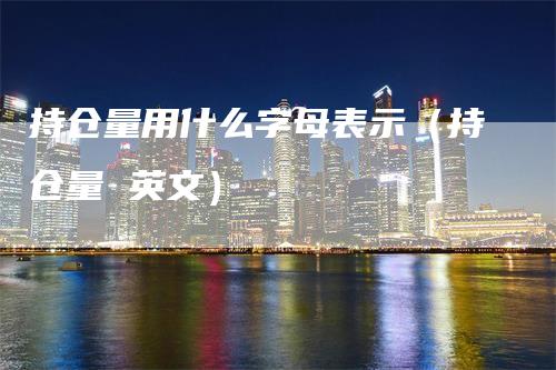 持仓量用什么字母表示（持仓量 英文）