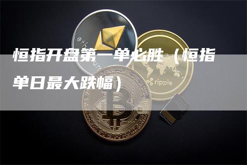 恒指开盘第一单必胜（恒指单日最大跌幅）