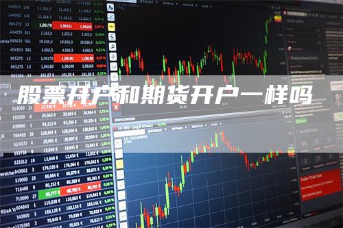 股票开户和期货开户一样吗