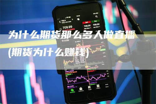 为什么期货那么多人做直播(期货为什么赚钱)