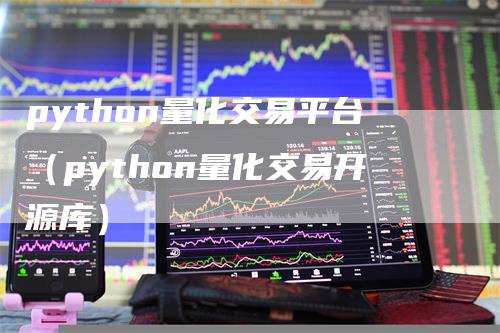 python量化交易平台（python量化交易开源库）