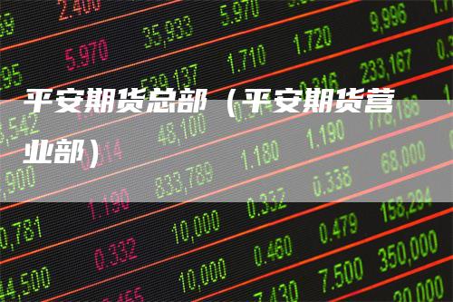 平安期货总部（平安期货营业部）