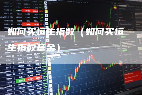 如何买恒生指数（如何买恒生指数基金）