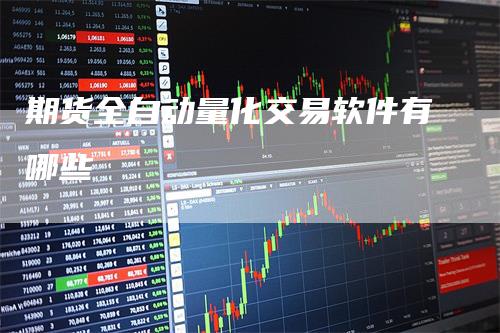期货全自动量化交易软件有哪些