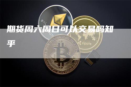 期货周六周日可以交易吗知乎