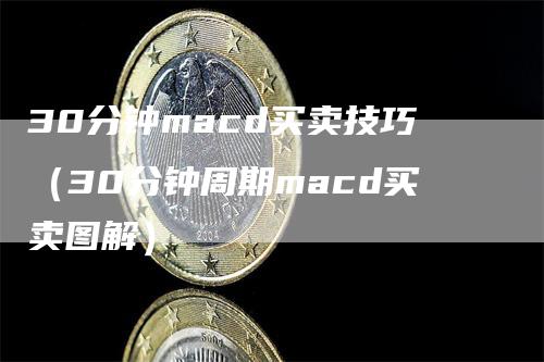 30分钟macd买卖技巧（30分钟周期macd买卖图解）