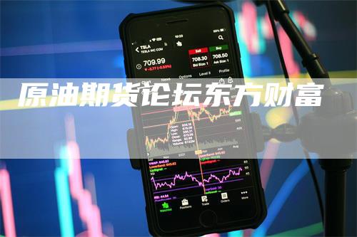 原油期货论坛东方财富