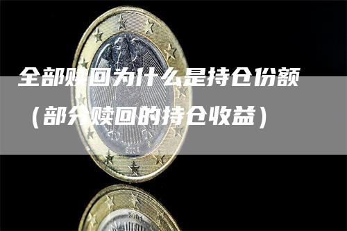 全部赎回为什么是持仓份额（部分赎回的持仓收益）