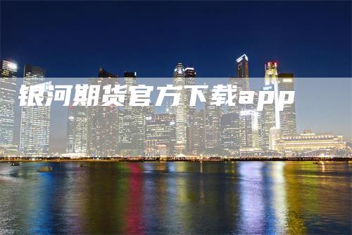 银河期货官方下载app