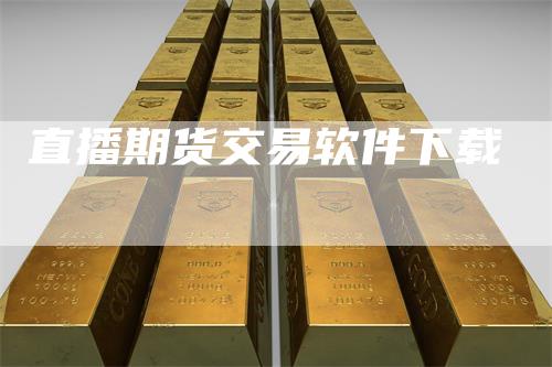 直播期货交易软件下载