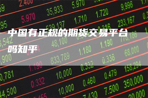 中国有正规的期货交易平台吗知乎