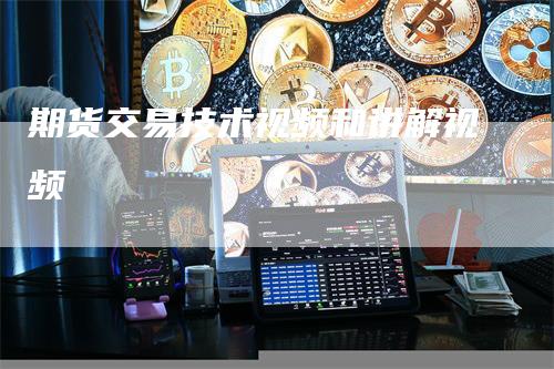 期货交易技术视频和讲解视频