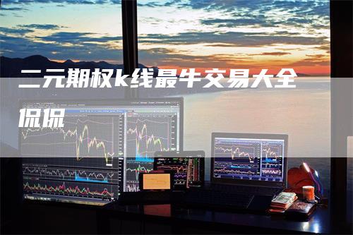 二元期权k线最牛交易大全侃侃