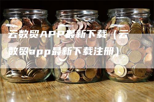 云数贸APP最新下载（云数贸app最新下载注册）