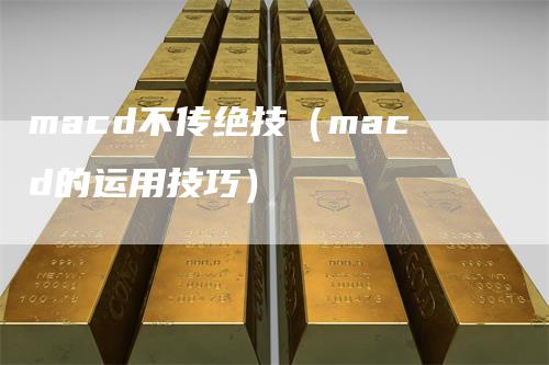 macd不传绝技（macd的运用技巧）