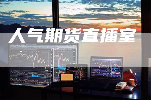 人气期货直播室