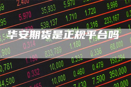 华安期货是正规平台吗