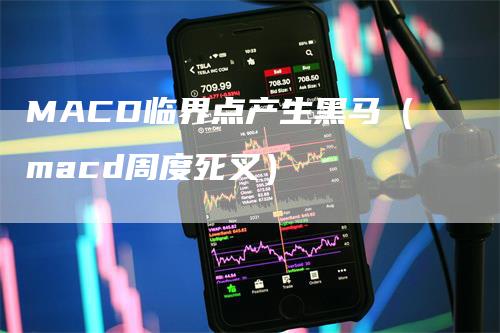 MACD临界点产生黑马（macd周度死叉）