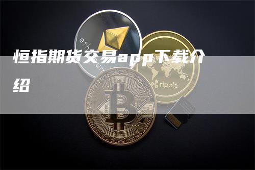 恒指期货交易app下载介绍