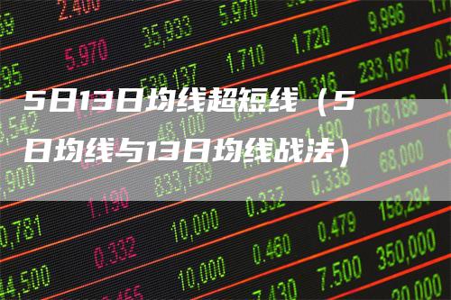 5日13日均线超短线（5日均线与13日均线战法）