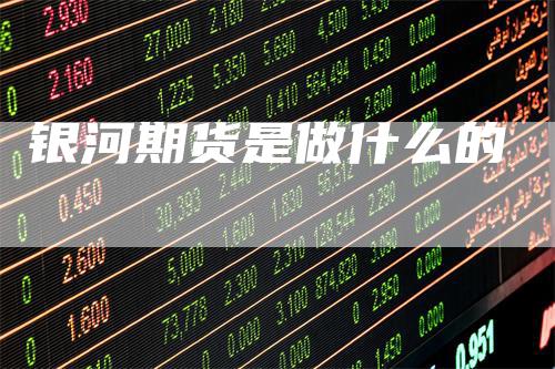 银河期货是做什么的