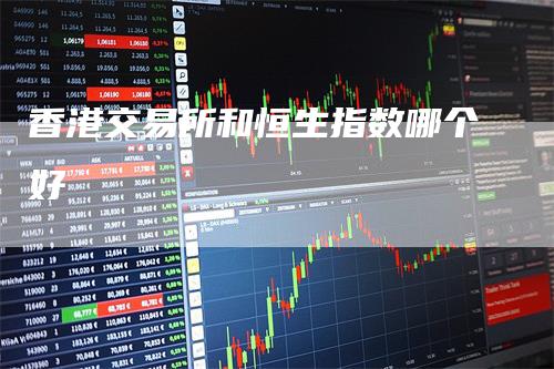 香港交易所和恒生指数哪个好