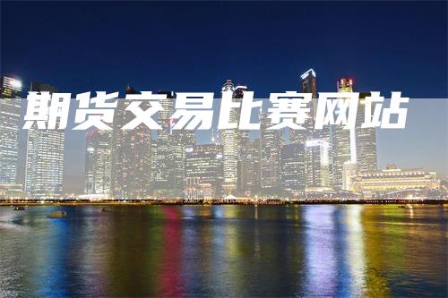 期货交易比赛网站
