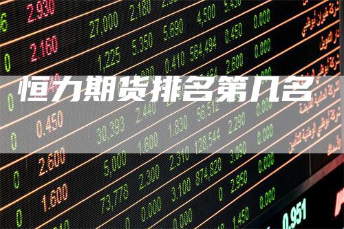 恒力期货排名第几名