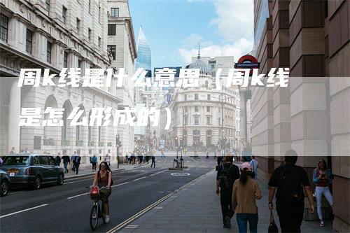 周k线是什么意思（周k线是怎么形成的）