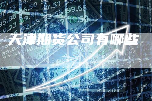 天津期货公司有哪些