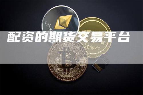 配资的期货交易平台