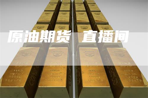 原油期货 直播间