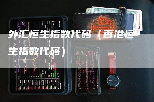 外汇恒生指数代码（香港恒生指数代码）