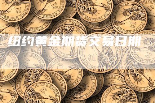 纽约黄金期货交易日期