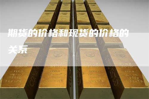 期货的价格和现货的价格的关系