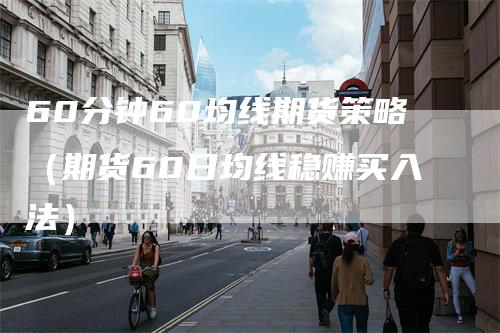60分钟60均线期货策略（期货60日均线稳赚买入法）