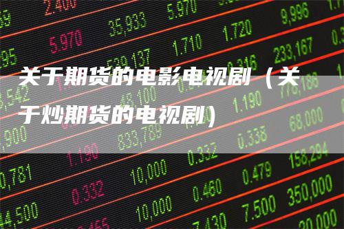 关于期货的电影电视剧(关于炒期货的电视剧)