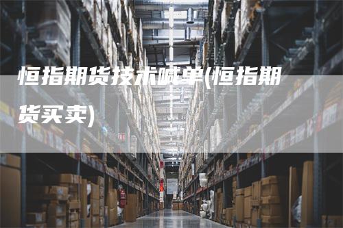恒指期货技术喊单(恒指期货买卖)