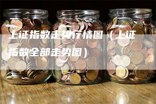 上证指数走势行情图（上证指数全部走势图）