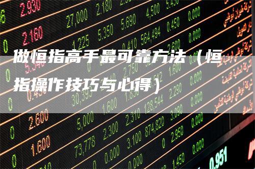 做恒指高手最可靠方法（恒指操作技巧与心得）