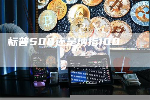 标普500还是纳指100