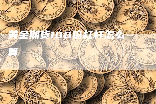 黄金期货100倍杠杆怎么算